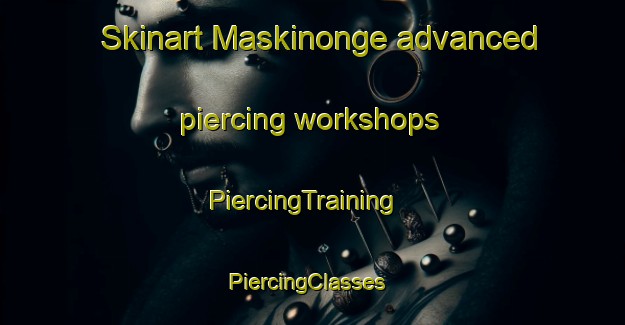 Skinart Maskinonge advanced piercing workshops | PiercingTraining | PiercingClasses | SkinartTraining-Canada