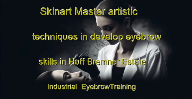 Skinart Master artistic techniques in develop eyebrow skills in Huff Bremner Estate Industrial | EyebrowTraining | EyebrowClasses | SkinartTraining-Canada