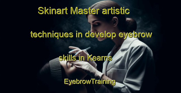 Skinart Master artistic techniques in develop eyebrow skills in Kearns | EyebrowTraining | EyebrowClasses | SkinartTraining-Canada