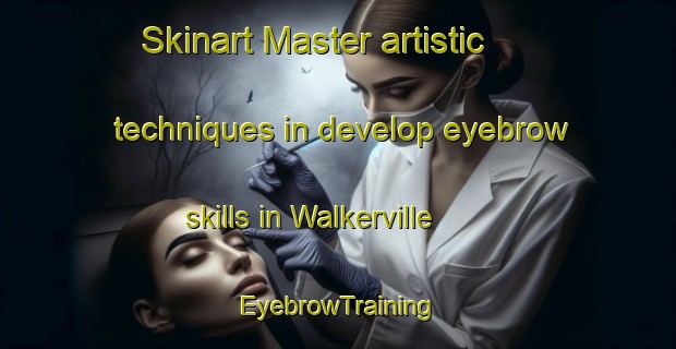 Skinart Master artistic techniques in develop eyebrow skills in Walkerville | EyebrowTraining | EyebrowClasses | SkinartTraining-Canada