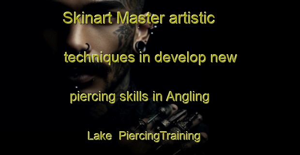 Skinart Master artistic techniques in develop new piercing skills in Angling Lake | PiercingTraining | PiercingClasses | SkinartTraining-Canada