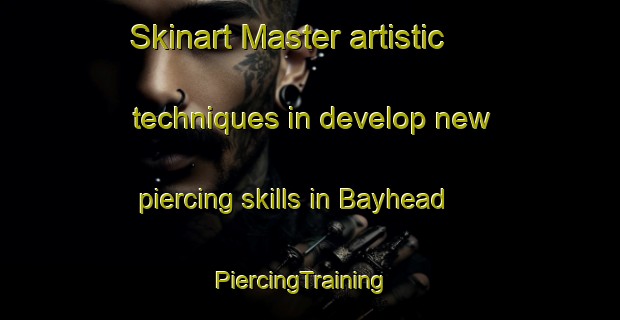 Skinart Master artistic techniques in develop new piercing skills in Bayhead | PiercingTraining | PiercingClasses | SkinartTraining-Canada