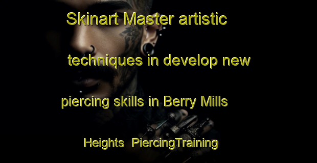 Skinart Master artistic techniques in develop new piercing skills in Berry Mills Heights | PiercingTraining | PiercingClasses | SkinartTraining-Canada