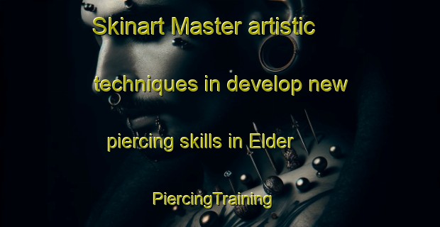 Skinart Master artistic techniques in develop new piercing skills in Elder | PiercingTraining | PiercingClasses | SkinartTraining-Canada