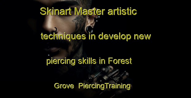 Skinart Master artistic techniques in develop new piercing skills in Forest Grove | PiercingTraining | PiercingClasses | SkinartTraining-Canada