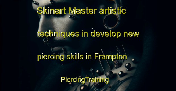 Skinart Master artistic techniques in develop new piercing skills in Frampton | PiercingTraining | PiercingClasses | SkinartTraining-Canada