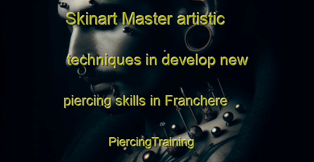 Skinart Master artistic techniques in develop new piercing skills in Franchere | PiercingTraining | PiercingClasses | SkinartTraining-Canada