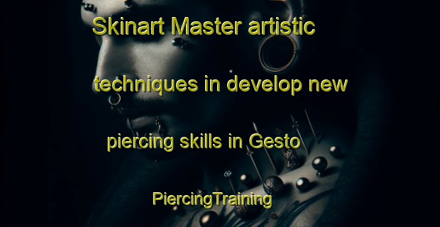 Skinart Master artistic techniques in develop new piercing skills in Gesto | PiercingTraining | PiercingClasses | SkinartTraining-Canada