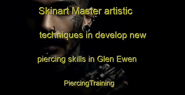 Skinart Master artistic techniques in develop new piercing skills in Glen Ewen | PiercingTraining | PiercingClasses | SkinartTraining-Canada