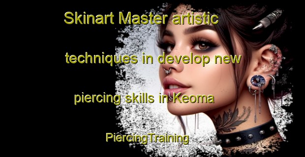 Skinart Master artistic techniques in develop new piercing skills in Keoma | PiercingTraining | PiercingClasses | SkinartTraining-Canada