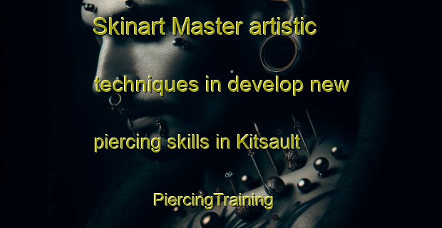 Skinart Master artistic techniques in develop new piercing skills in Kitsault | PiercingTraining | PiercingClasses | SkinartTraining-Canada