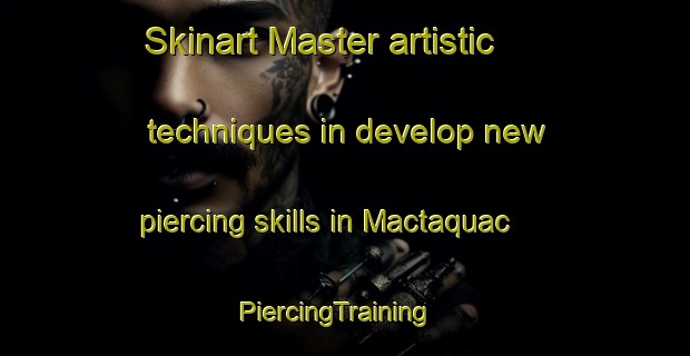 Skinart Master artistic techniques in develop new piercing skills in Mactaquac | PiercingTraining | PiercingClasses | SkinartTraining-Canada