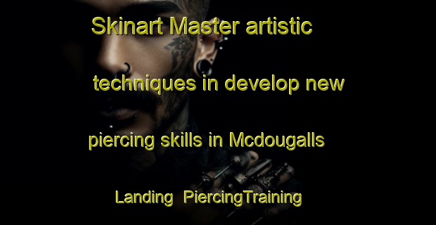 Skinart Master artistic techniques in develop new piercing skills in Mcdougalls Landing | PiercingTraining | PiercingClasses | SkinartTraining-Canada