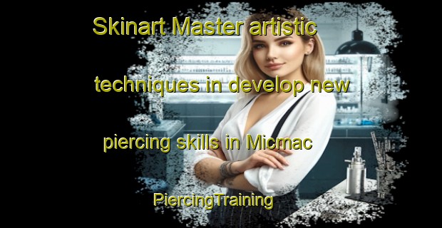 Skinart Master artistic techniques in develop new piercing skills in Micmac | PiercingTraining | PiercingClasses | SkinartTraining-Canada
