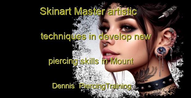Skinart Master artistic techniques in develop new piercing skills in Mount Dennis | PiercingTraining | PiercingClasses | SkinartTraining-Canada