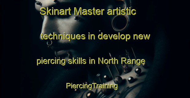 Skinart Master artistic techniques in develop new piercing skills in North Range | PiercingTraining | PiercingClasses | SkinartTraining-Canada