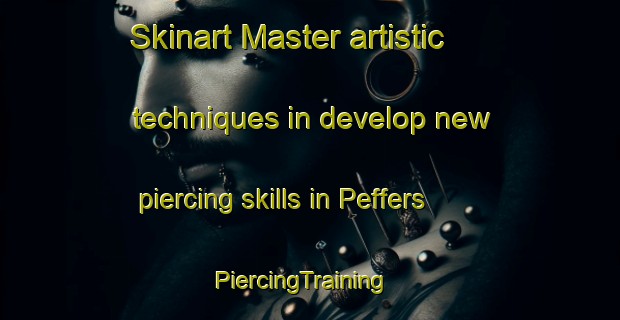 Skinart Master artistic techniques in develop new piercing skills in Peffers | PiercingTraining | PiercingClasses | SkinartTraining-Canada
