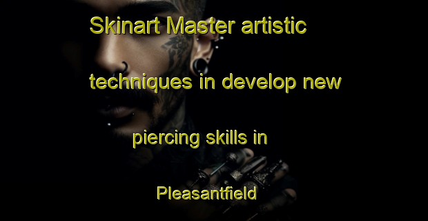 Skinart Master artistic techniques in develop new piercing skills in Pleasantfield | PiercingTraining | PiercingClasses | SkinartTraining-Canada