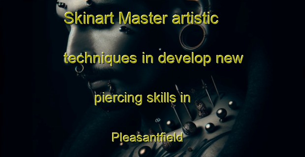 Skinart Master artistic techniques in develop new piercing skills in Pleasantfield | PiercingTraining | PiercingClasses | SkinartTraining-Canada