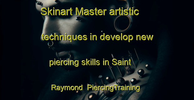 Skinart Master artistic techniques in develop new piercing skills in Saint Raymond | PiercingTraining | PiercingClasses | SkinartTraining-Canada