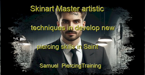 Skinart Master artistic techniques in develop new piercing skills in Saint Samuel | PiercingTraining | PiercingClasses | SkinartTraining-Canada