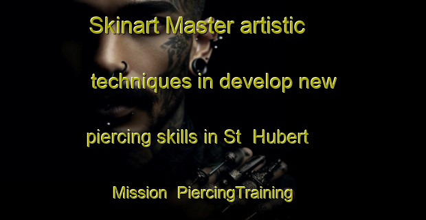 Skinart Master artistic techniques in develop new piercing skills in St  Hubert Mission | PiercingTraining | PiercingClasses | SkinartTraining-Canada