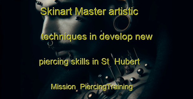 Skinart Master artistic techniques in develop new piercing skills in St  Hubert Mission | PiercingTraining | PiercingClasses | SkinartTraining-Canada