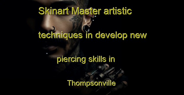 Skinart Master artistic techniques in develop new piercing skills in Thompsonville | PiercingTraining | PiercingClasses | SkinartTraining-Canada