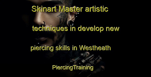 Skinart Master artistic techniques in develop new piercing skills in Westheath | PiercingTraining | PiercingClasses | SkinartTraining-Canada