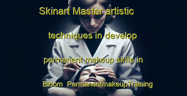 Skinart Master artistic techniques in develop permanent makeup skills in Bloom | PermanentmakeupTraining | PermanentmakeupClasses | SkinartTraining-Canada