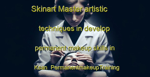 Skinart Master artistic techniques in develop permanent makeup skills in Ksan | PermanentmakeupTraining | PermanentmakeupClasses | SkinartTraining-Canada