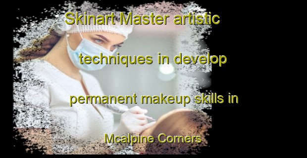 Skinart Master artistic techniques in develop permanent makeup skills in Mcalpine Corners | PermanentmakeupTraining | PermanentmakeupClasses | SkinartTraining-Canada