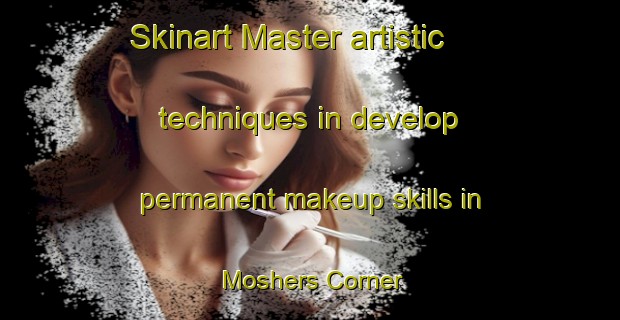 Skinart Master artistic techniques in develop permanent makeup skills in Moshers Corner | PermanentmakeupTraining | PermanentmakeupClasses | SkinartTraining-Canada