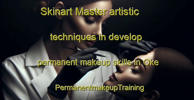 Skinart Master artistic techniques in develop permanent makeup skills in Oke | PermanentmakeupTraining | PermanentmakeupClasses | SkinartTraining-Canada