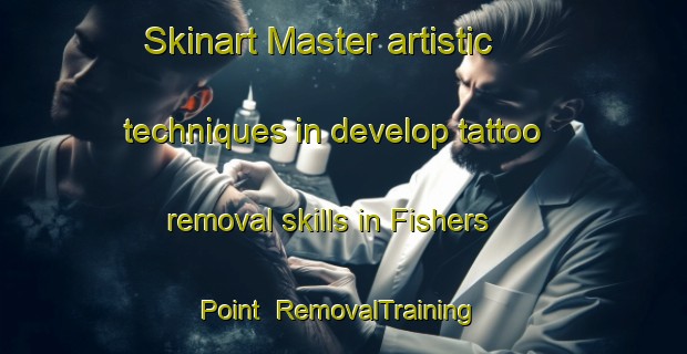 Skinart Master artistic techniques in develop tattoo removal skills in Fishers Point | RemovalTraining | RemovalClasses | SkinartTraining-Canada