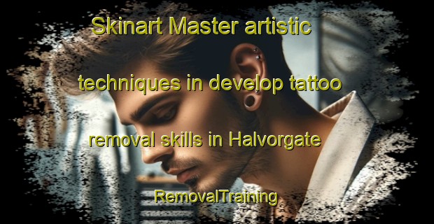 Skinart Master artistic techniques in develop tattoo removal skills in Halvorgate | RemovalTraining | RemovalClasses | SkinartTraining-Canada