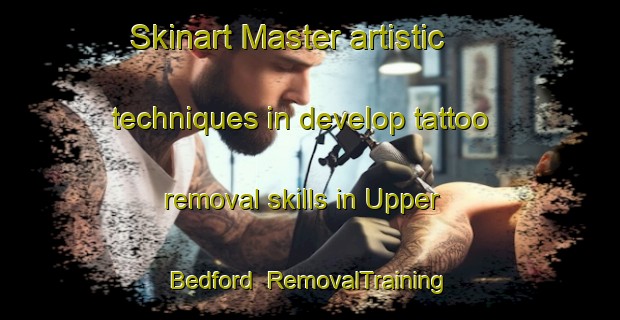 Skinart Master artistic techniques in develop tattoo removal skills in Upper Bedford | RemovalTraining | RemovalClasses | SkinartTraining-Canada