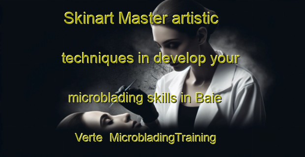 Skinart Master artistic techniques in develop your microblading skills in Baie Verte | MicrobladingTraining | MicrobladingClasses | SkinartTraining-Canada