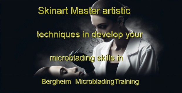 Skinart Master artistic techniques in develop your microblading skills in Bergheim | MicrobladingTraining | MicrobladingClasses | SkinartTraining-Canada