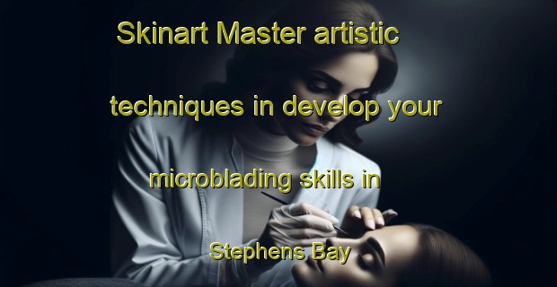 Skinart Master artistic techniques in develop your microblading skills in Stephens Bay | MicrobladingTraining | MicrobladingClasses | SkinartTraining-Canada