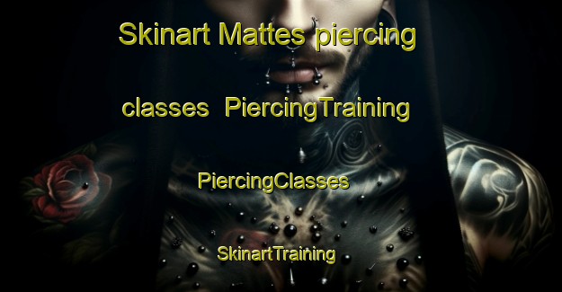 Skinart Mattes piercing classes | PiercingTraining | PiercingClasses | SkinartTraining-Canada