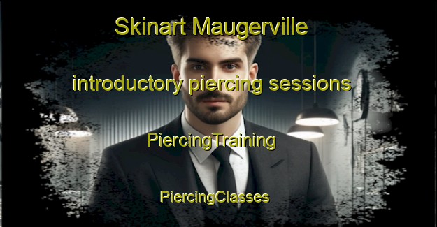 Skinart Maugerville introductory piercing sessions | PiercingTraining | PiercingClasses | SkinartTraining-Canada