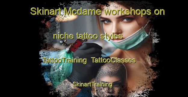 Skinart Mcdame workshops on niche tattoo styles | TattooTraining | TattooClasses | SkinartTraining-Canada
