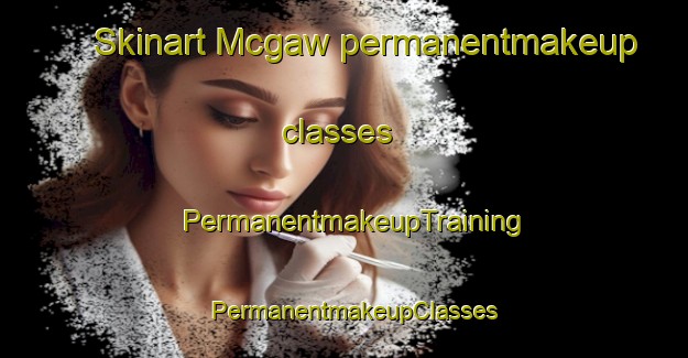 Skinart Mcgaw permanentmakeup classes | PermanentmakeupTraining | PermanentmakeupClasses | SkinartTraining-Canada