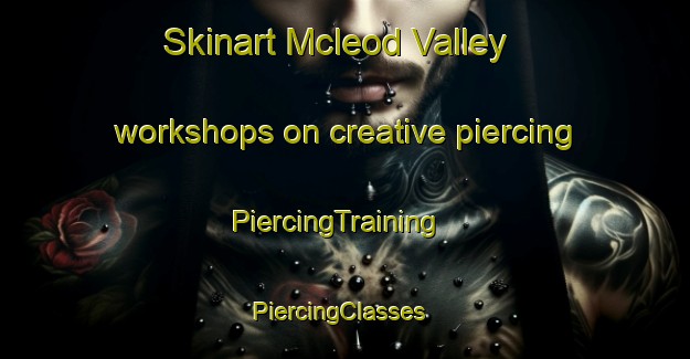 Skinart Mcleod Valley workshops on creative piercing | PiercingTraining | PiercingClasses | SkinartTraining-Canada