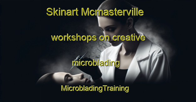 Skinart Mcmasterville workshops on creative microblading | MicrobladingTraining | MicrobladingClasses | SkinartTraining-Canada
