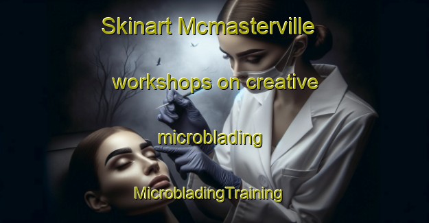 Skinart Mcmasterville workshops on creative microblading | MicrobladingTraining | MicrobladingClasses | SkinartTraining-Canada