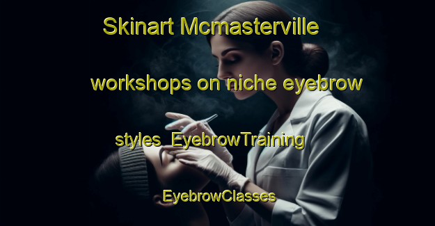 Skinart Mcmasterville workshops on niche eyebrow styles | EyebrowTraining | EyebrowClasses | SkinartTraining-Canada