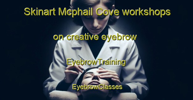 Skinart Mcphail Cove workshops on creative eyebrow | EyebrowTraining | EyebrowClasses | SkinartTraining-Canada
