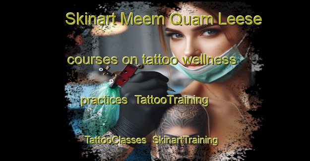 Skinart Meem Quam Leese courses on tattoo wellness practices | TattooTraining | TattooClasses | SkinartTraining-Canada